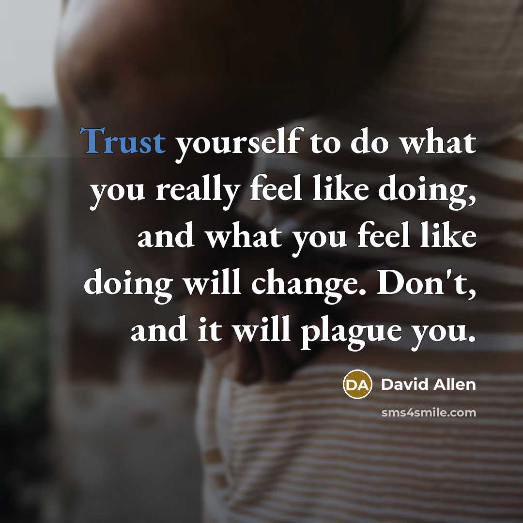 “Trust yourself to do what you really feel like doing,…” quote by David Allen