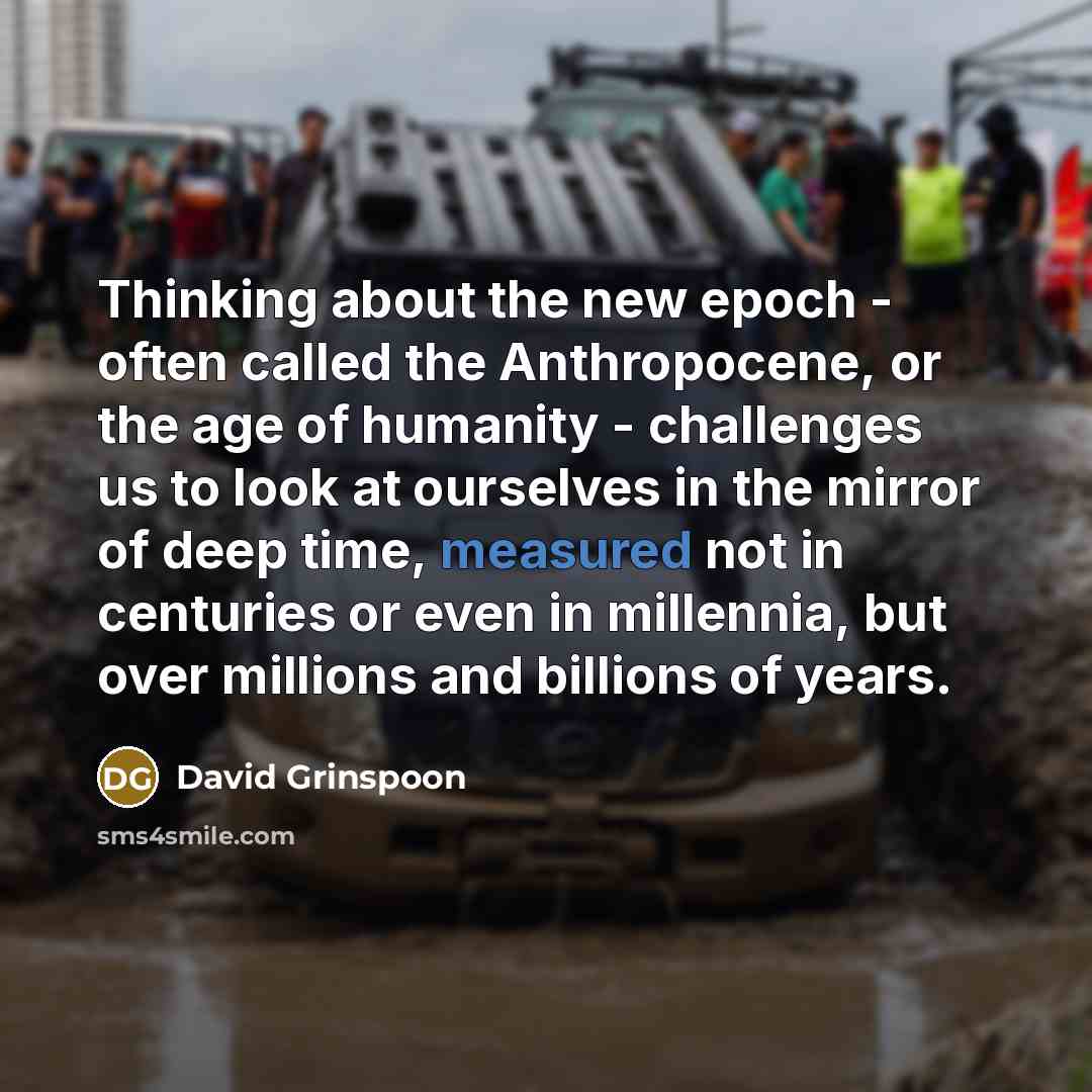“Thinking about the new epoch - often called the Anthropocene,…” quote by David Grinspoon