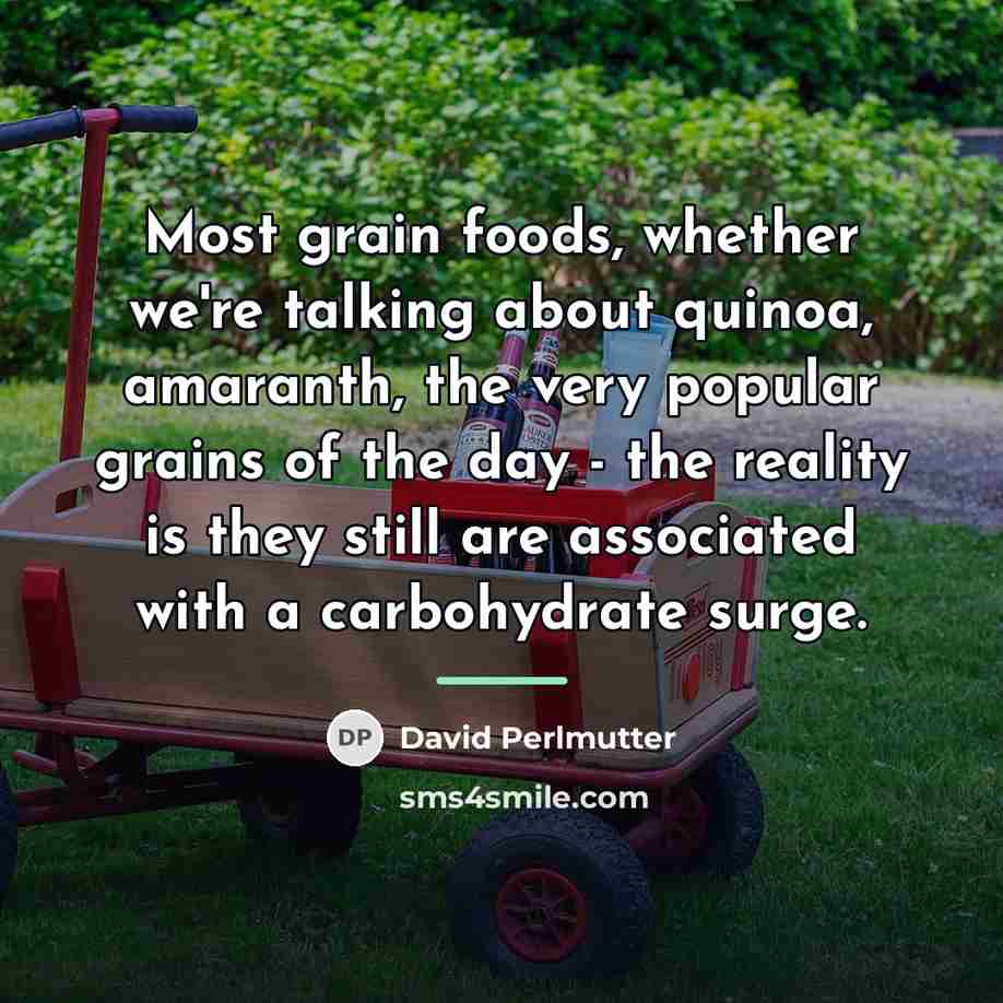 “Most grain foods, whether we're talking about quinoa, amaranth, the…” quote by David Perlmutter