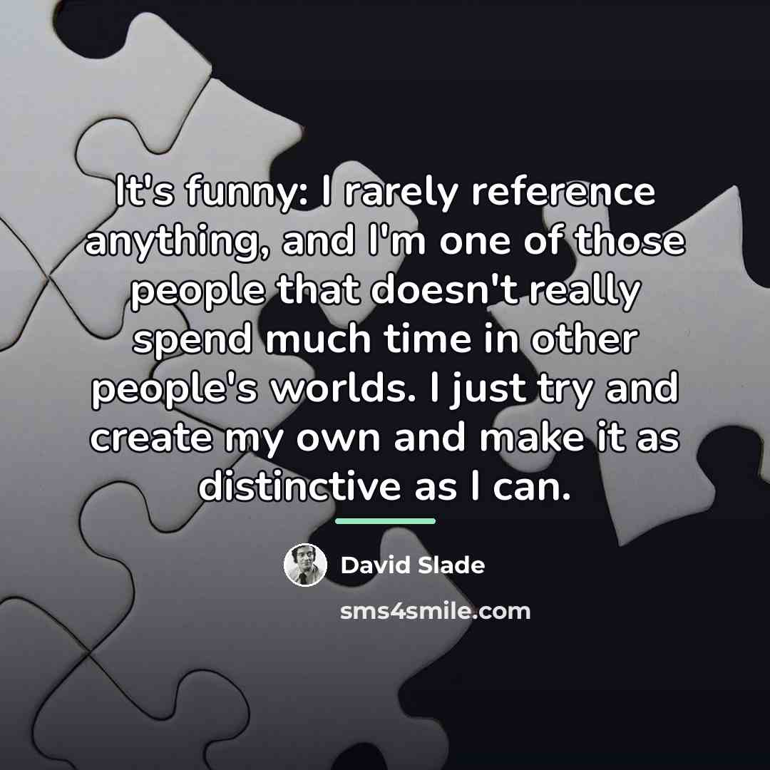 “It's funny: I rarely reference anything, and I'm one of…” quote by David Slade
