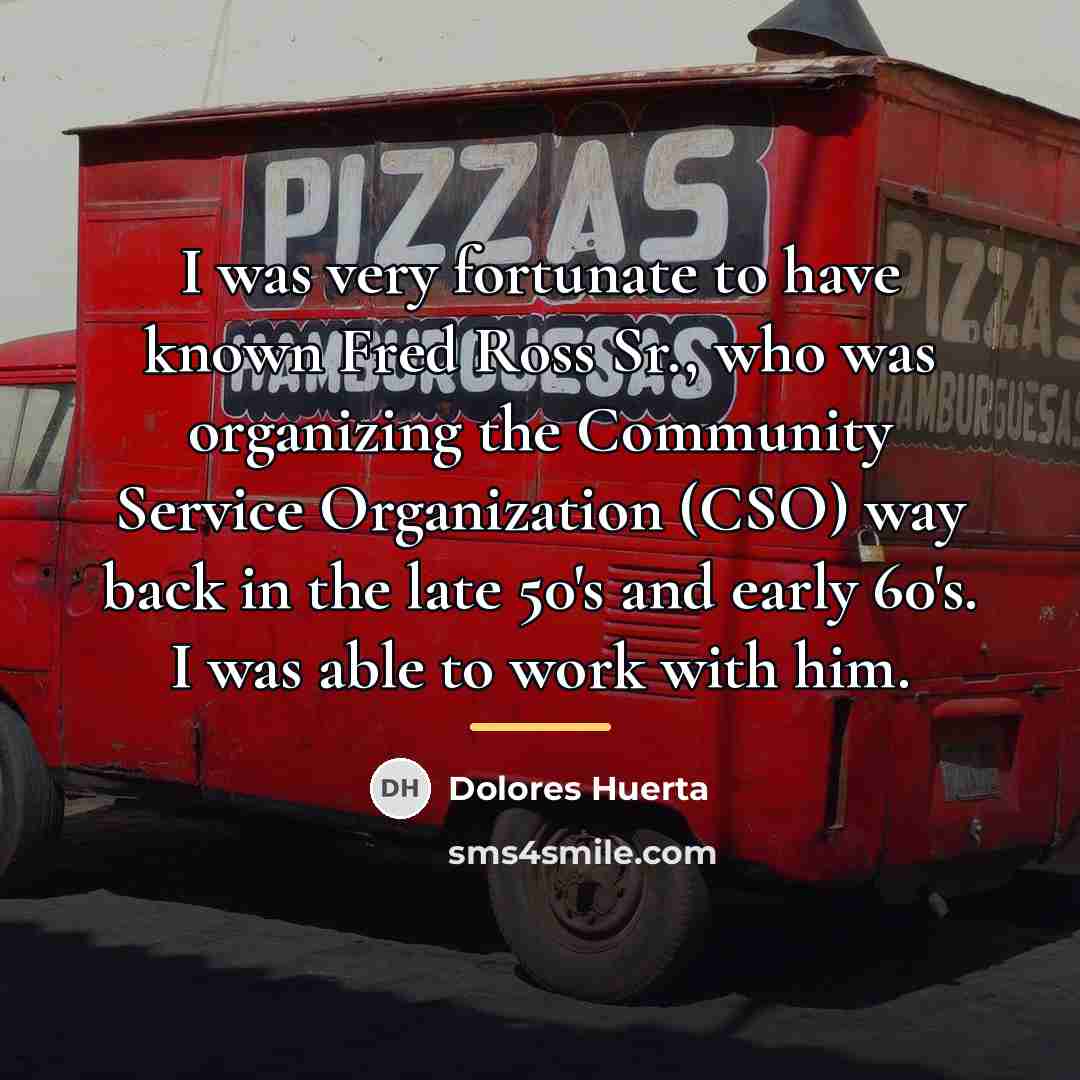 “I was very fortunate to have known Fred Ross Sr.,…” quote by Dolores Huerta