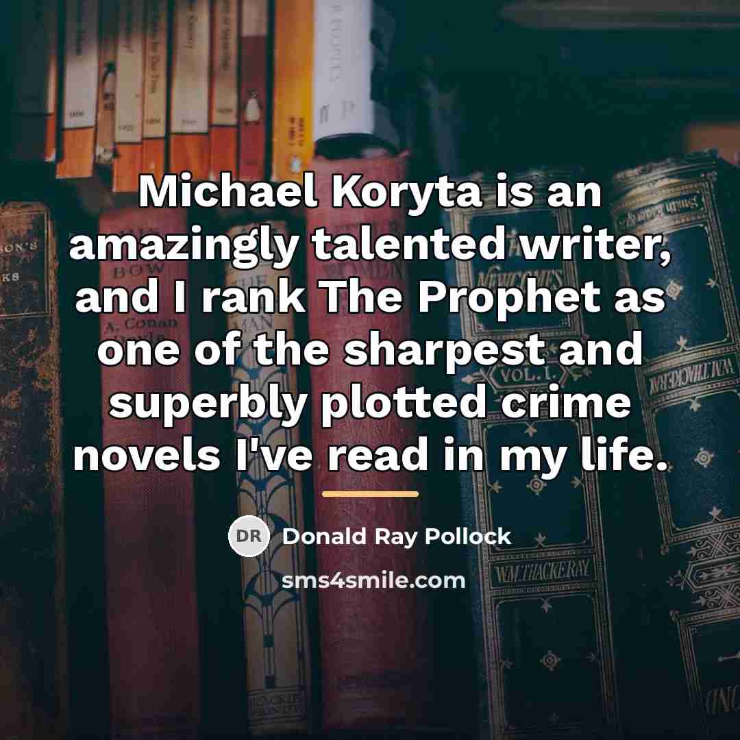 “Michael Koryta is an amazingly talented writer, and I rank…” quote by Donald Ray Pollock