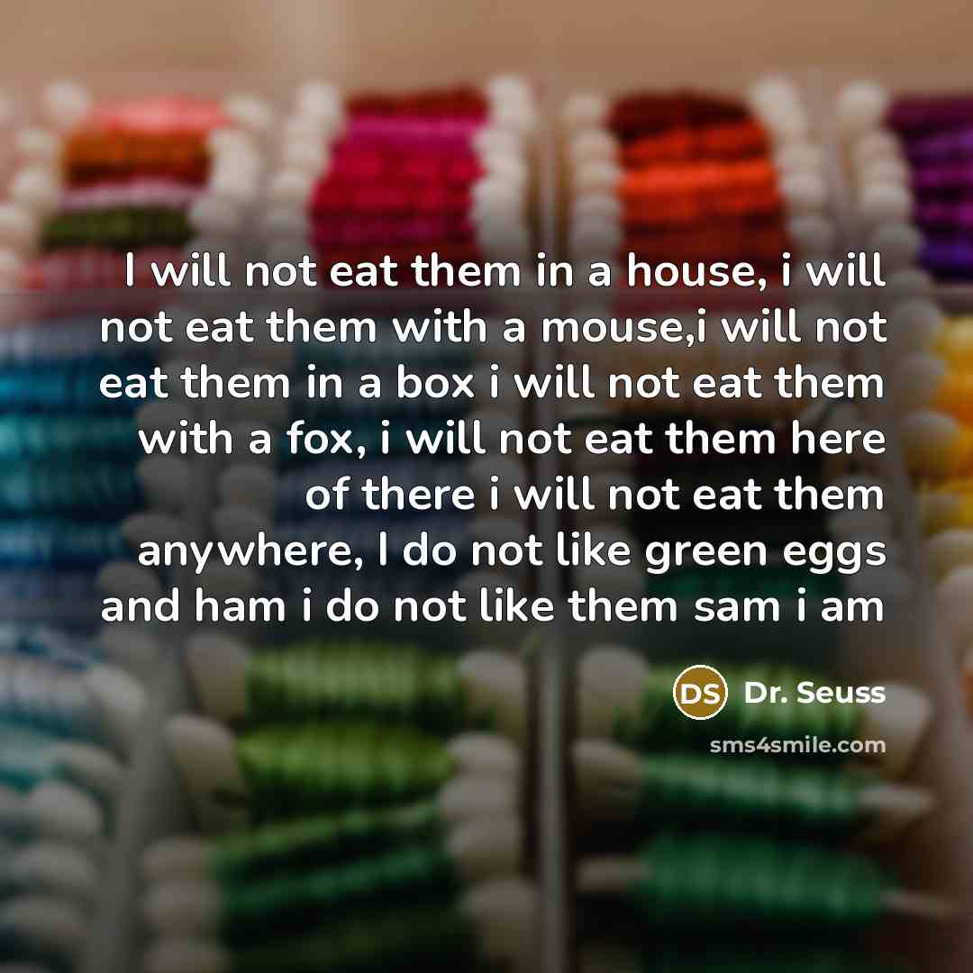 “I will not eat them in a house, i will…” quote by Dr. Seuss