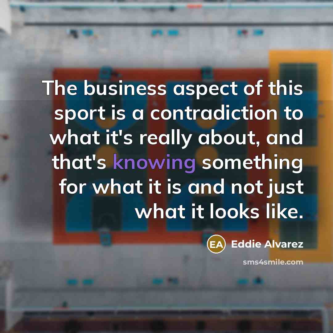 “The business aspect of this sport is a contradiction to…” quote by Eddie Alvarez