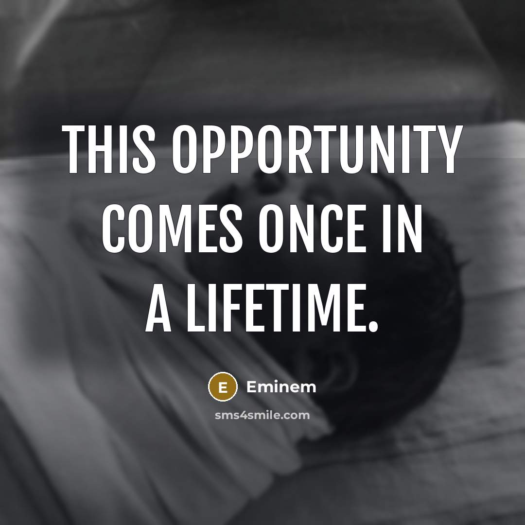 “This opportunity comes once in a lifetime.…” quote by Eminem