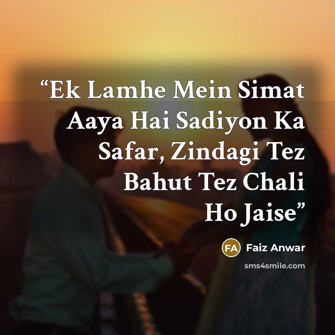“Ek Lamhe Mein Simat Aaya Hai Sadiyon Ka Safar, Zindagi Tez Bahut Tez Chali Ho Jaise” quote by Faiz Anwar