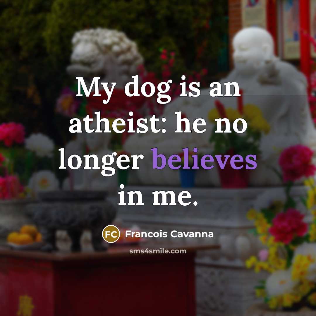 “My dog is an atheist: he no longer believes in…” quote by Francois Cavanna