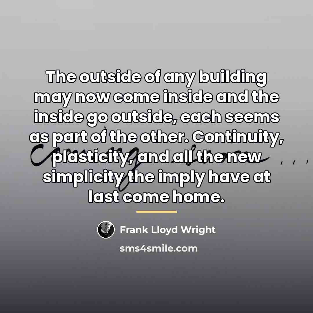 “The outside of any building may now come inside and…” quote by Frank Lloyd Wright