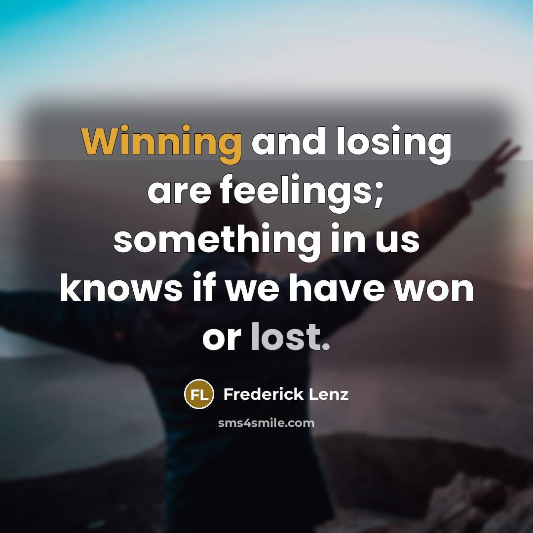 “Winning and losing are feelings; something in us knows if…” quote by Frederick Lenz