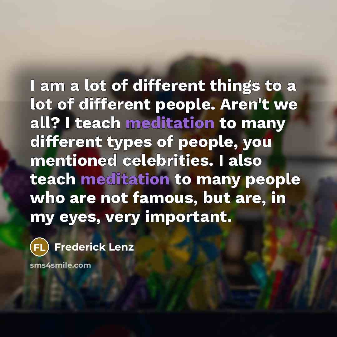 “I am a lot of different things to a lot…” quote by Frederick Lenz