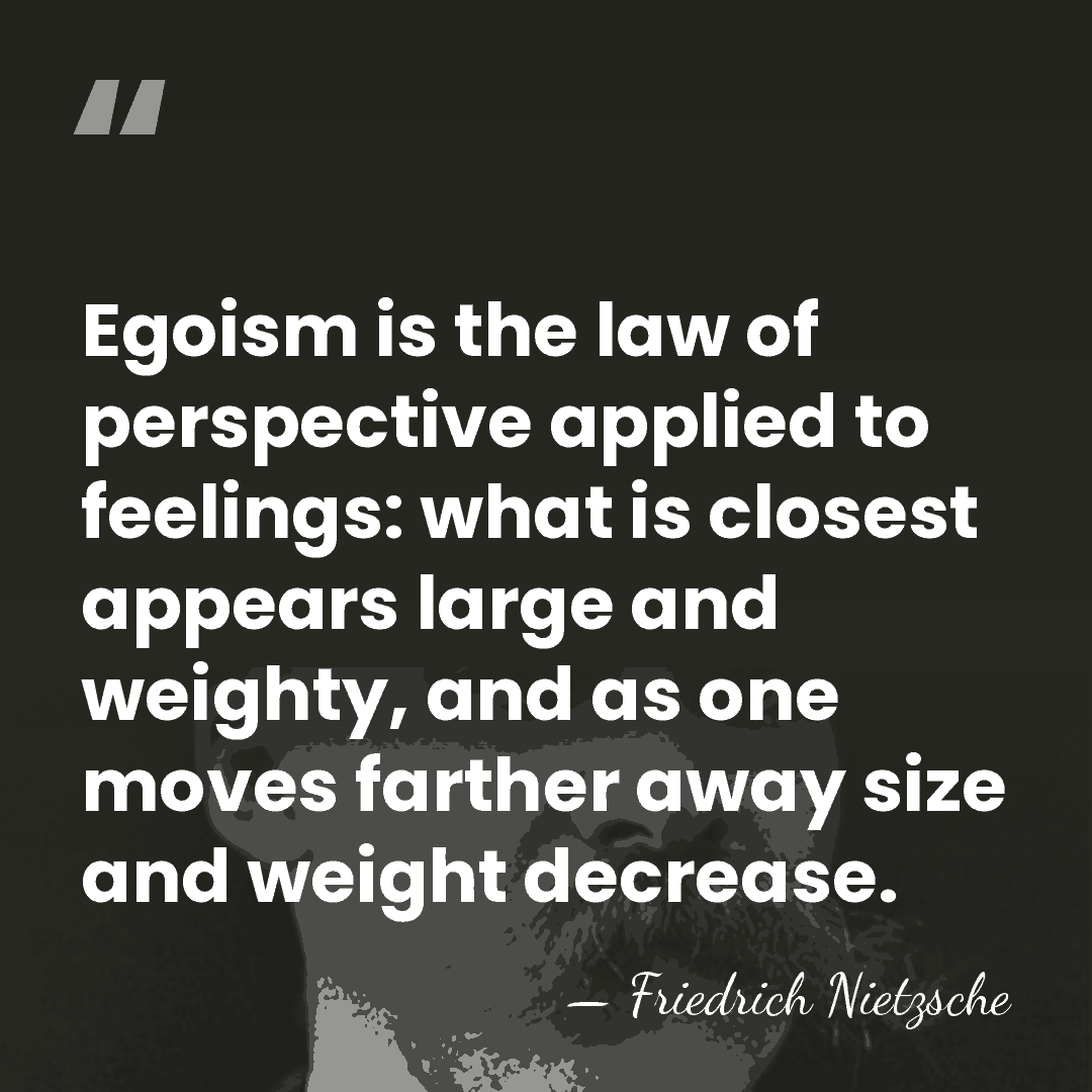 Egoism is the law of perspective applied to feelings: what is closest&hellip; - Friedrich Nietzsche