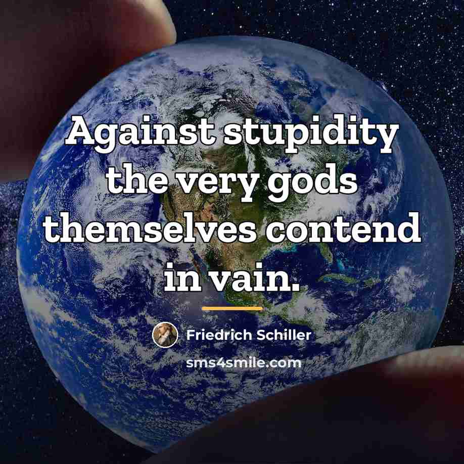 “Against stupidity the very gods themselves contend in vain.…” quote by Friedrich Schiller