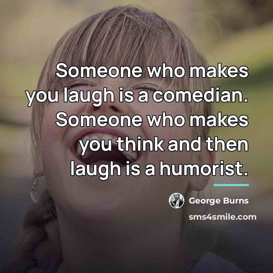 “Someone who makes you laugh is a comedian. Someone who…” quote by George Burns