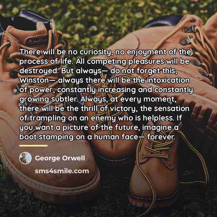 “There will be no curiosity, no enjoyment of the process…” quote by George Orwell