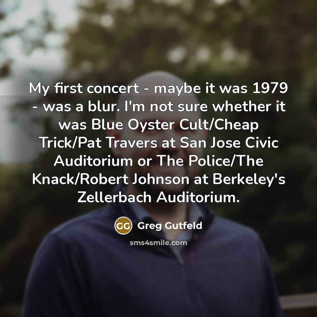 “My first concert - maybe it was 1979 - was…” quote by Greg Gutfeld