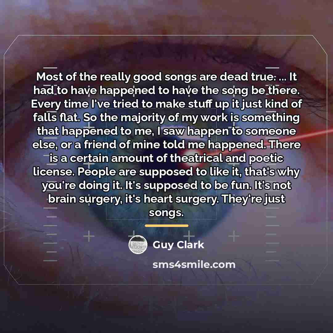 “Most of the really good songs are dead true. ...…” quote by Guy Clark