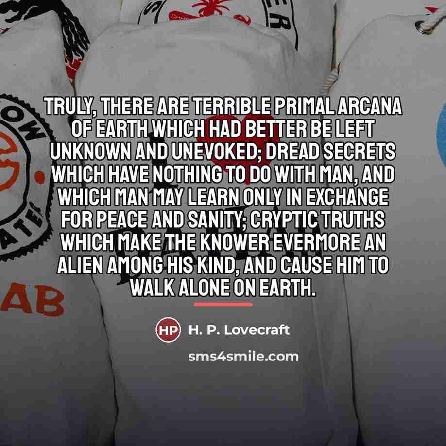 “Truly, there are terrible primal arcana of earth which had…” quote by H. P. Lovecraft
