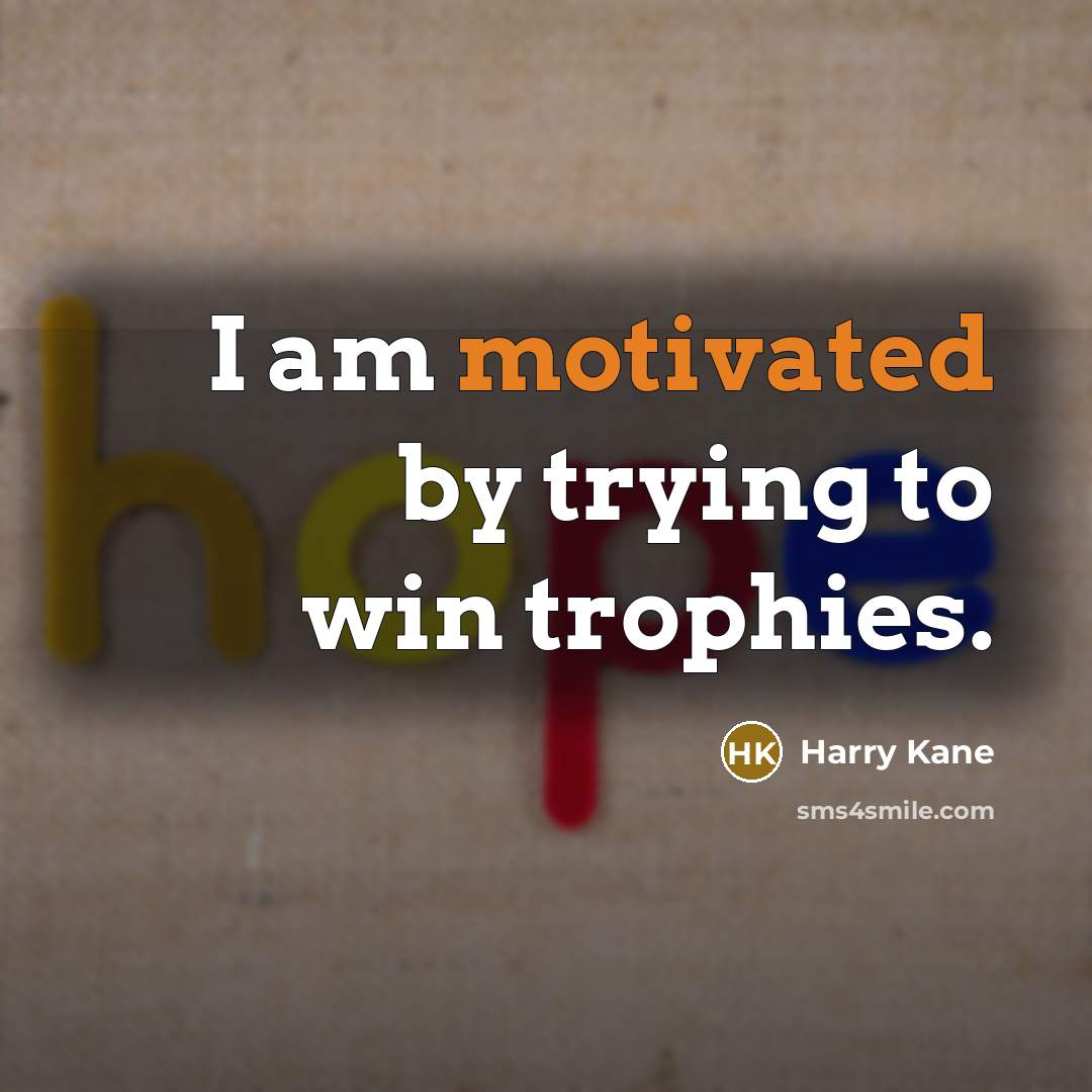 “I am motivated by trying to win trophies.…” quote by Harry Kane