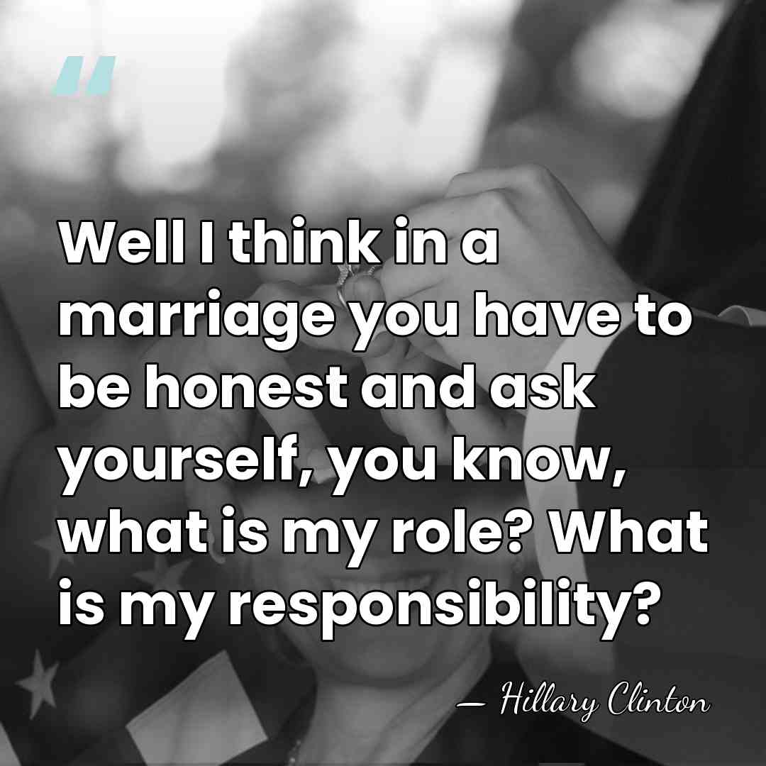 Well I think in a marriage you have to be honest and&hellip; - Hillary Clinton