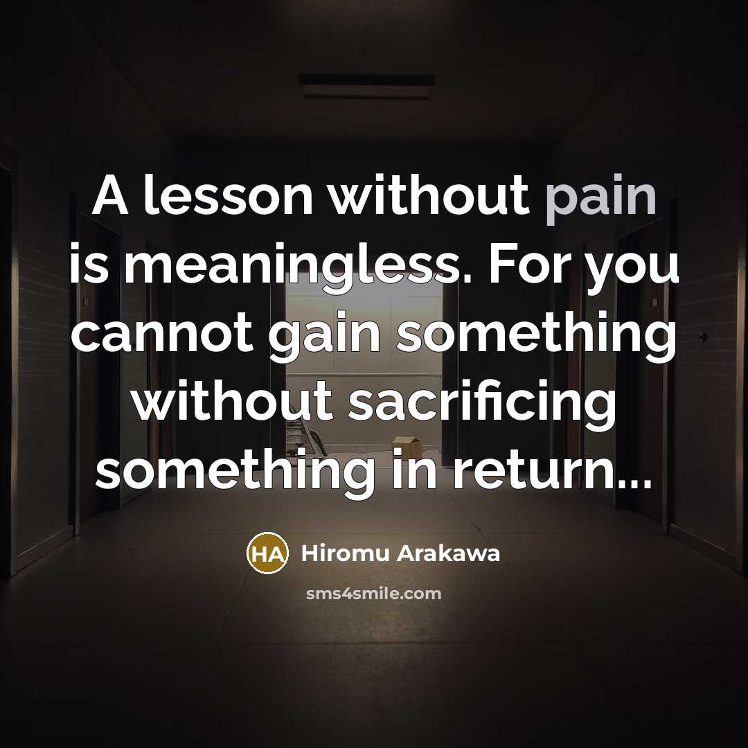 “A lesson without pain is meaningless. For you cannot gain…” quote by Hiromu Arakawa