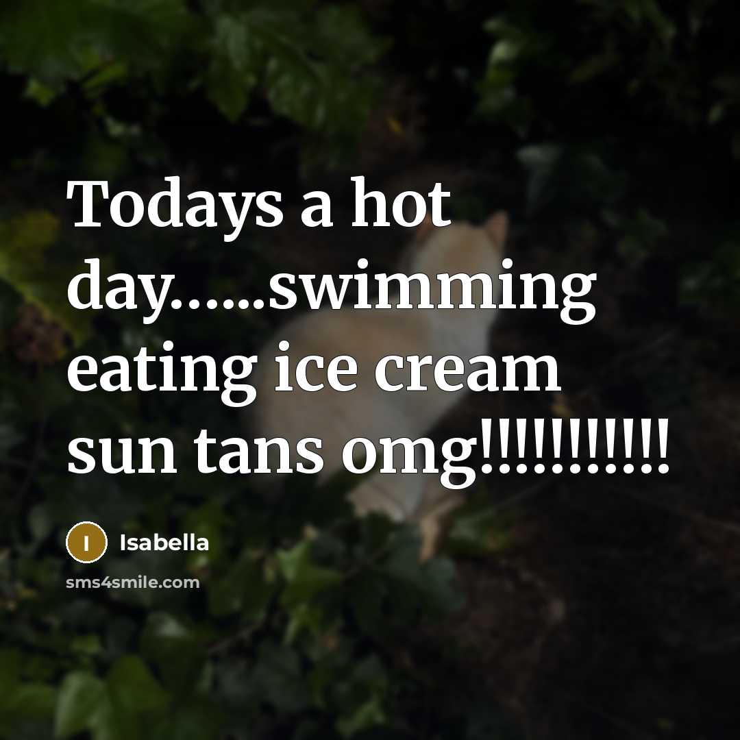 “Todays a hot day…...swimming eating ice cream sun tans omg!!!!!!!!!!!” quote by Isabella