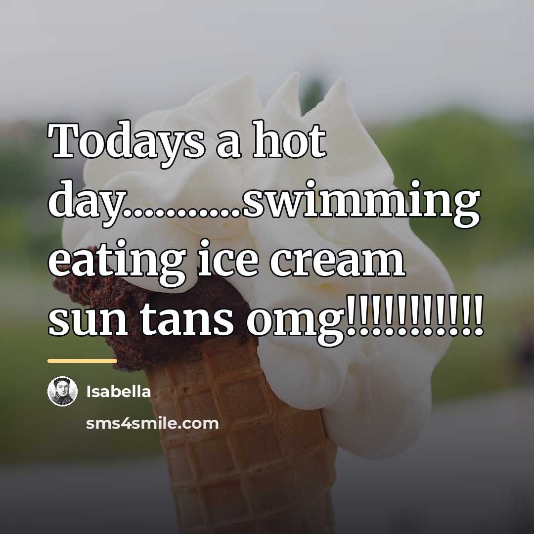 “Todays a hot day...........swimming eating ice cream sun tans omg!!!!!!!!!!!…” quote by Isabella