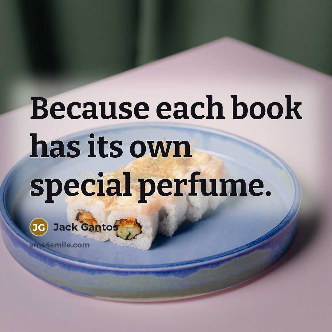 “Because each book has its own special perfume.…” quote by Jack Gantos