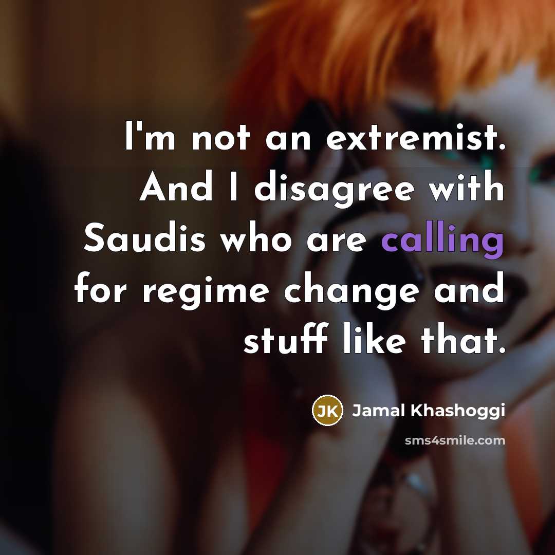 “I'm not an extremist. And I disagree with Saudis who…” quote by Jamal Khashoggi