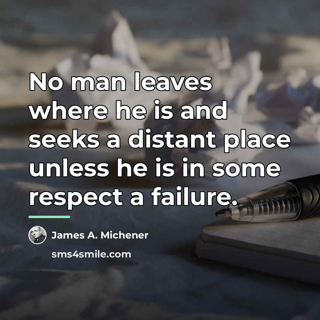“No man leaves where he is and seeks a distant…” quote by James A. Michener
