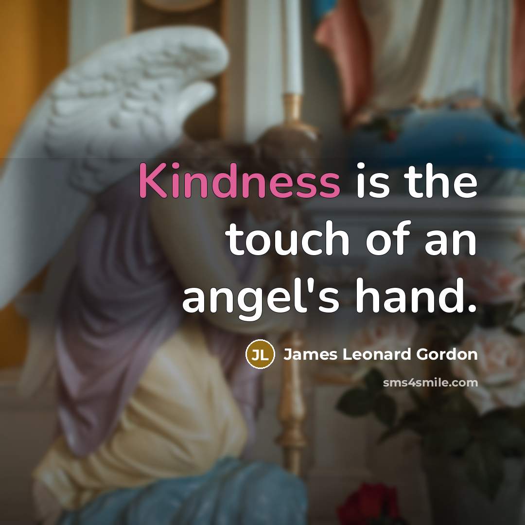 “Kindness is the touch of an angel's hand.…” quote by James Leonard Gordon