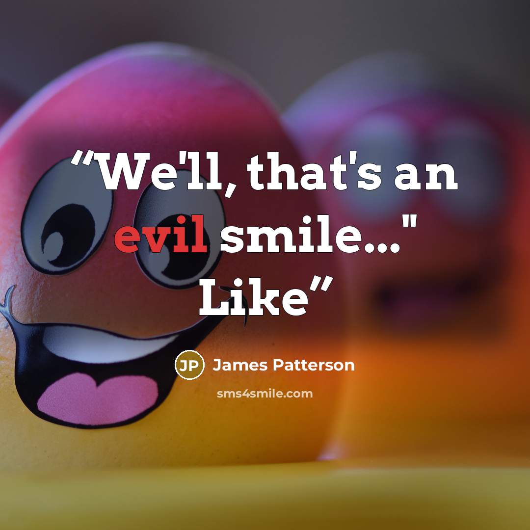 “We'll, that's an evil smile..." Like” quote by James Patterson