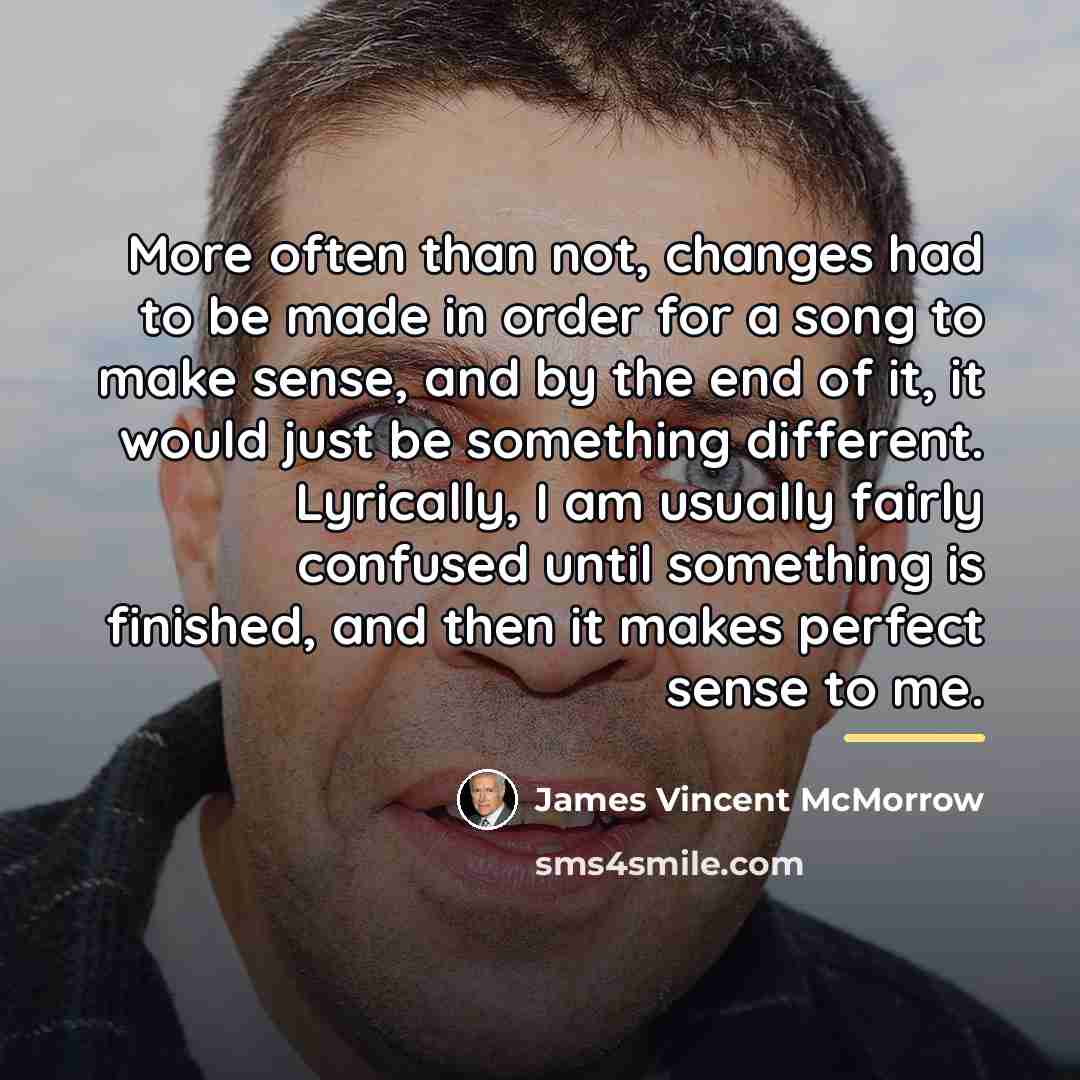 “More often than not, changes had to be made in…” quote by James Vincent McMorrow