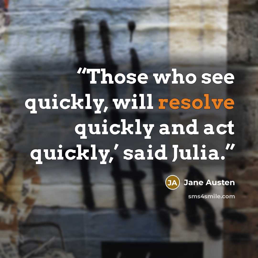 “Those who see quickly, will resolve quickly and act quickly,’ said Julia.” quote by Jane Austen