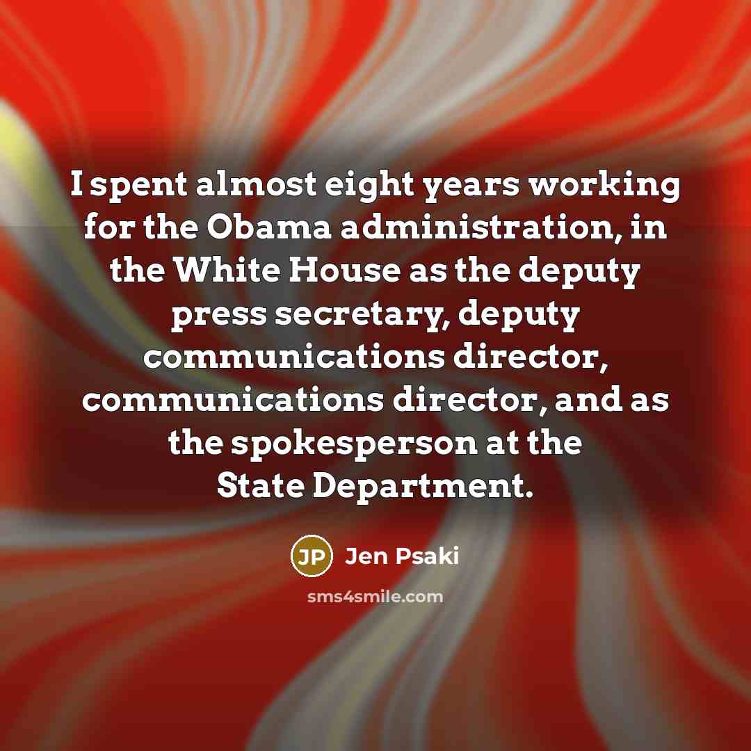 “I spent almost eight years working for the Obama administration,…” quote by Jen Psaki