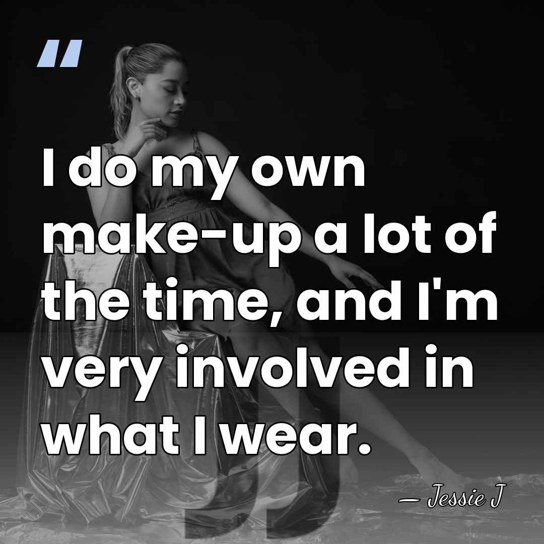 I do my own make-up a lot of the time, and I'm&hellip; - Jessie J