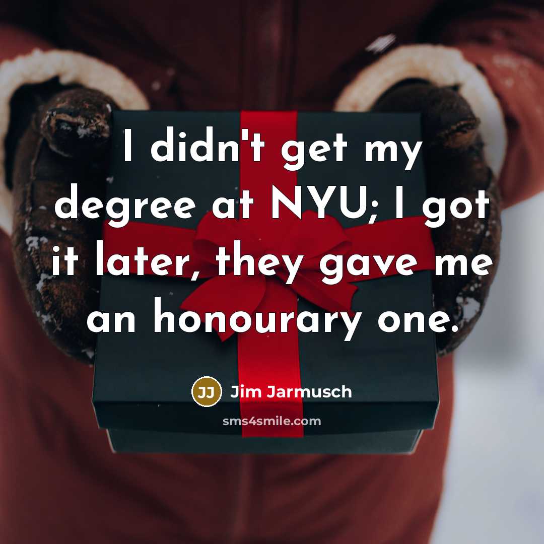 “I didn't get my degree at NYU; I got it…” quote by Jim Jarmusch