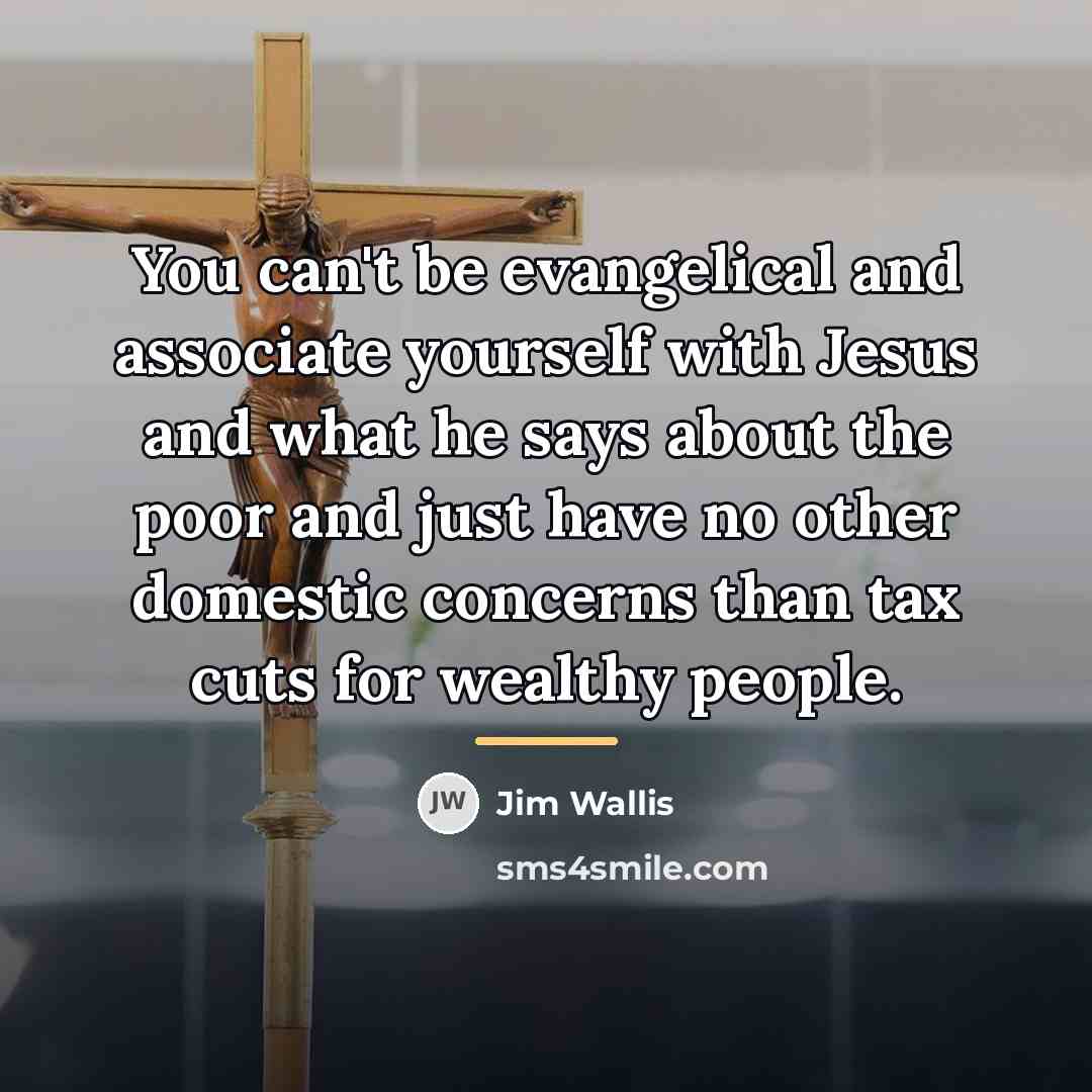“You can't be evangelical and associate yourself with Jesus and…” quote by Jim Wallis