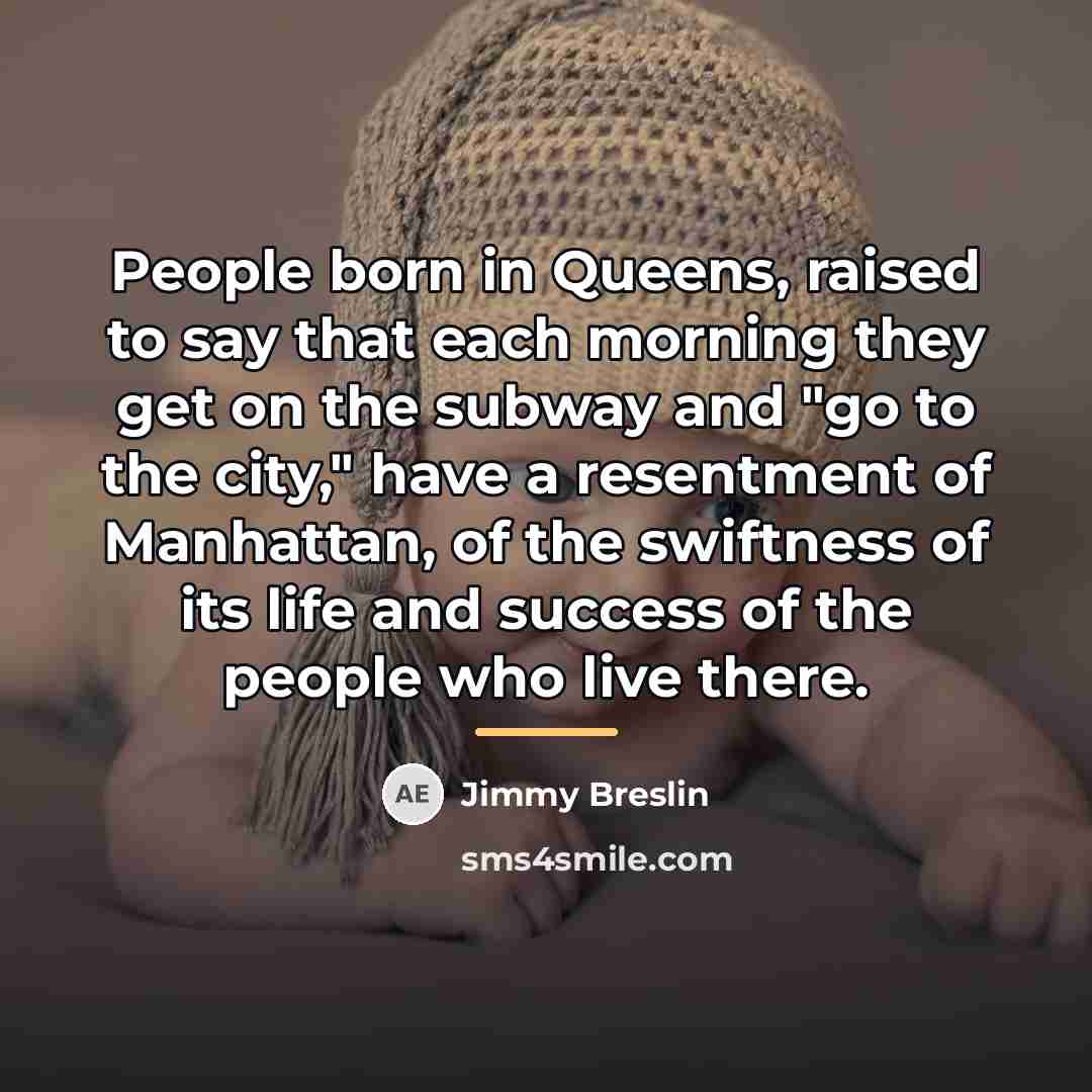 “People born in Queens, raised to say that each morning…” quote by Jimmy Breslin