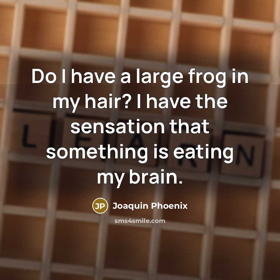 “Do I have a large frog in my hair? I…” quote by Joaquin Phoenix