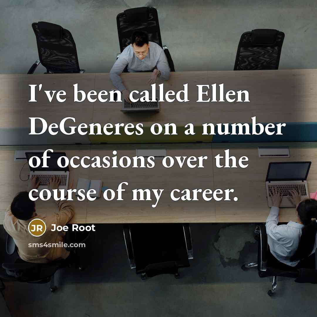 “I've been called Ellen DeGeneres on a number of occasions…” quote by Joe Root