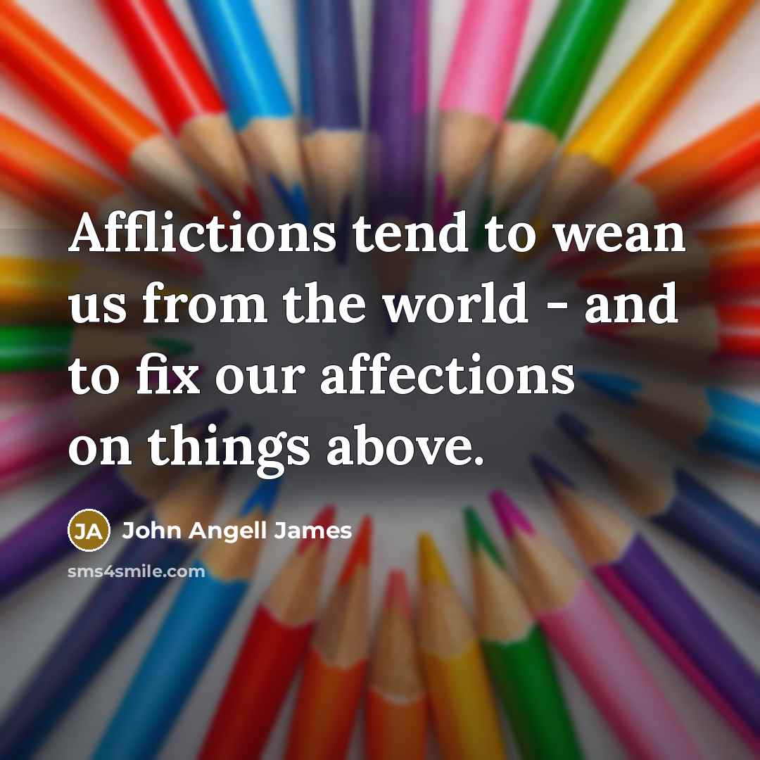 “Afflictions tend to wean us from the world - and…” quote by John Angell James