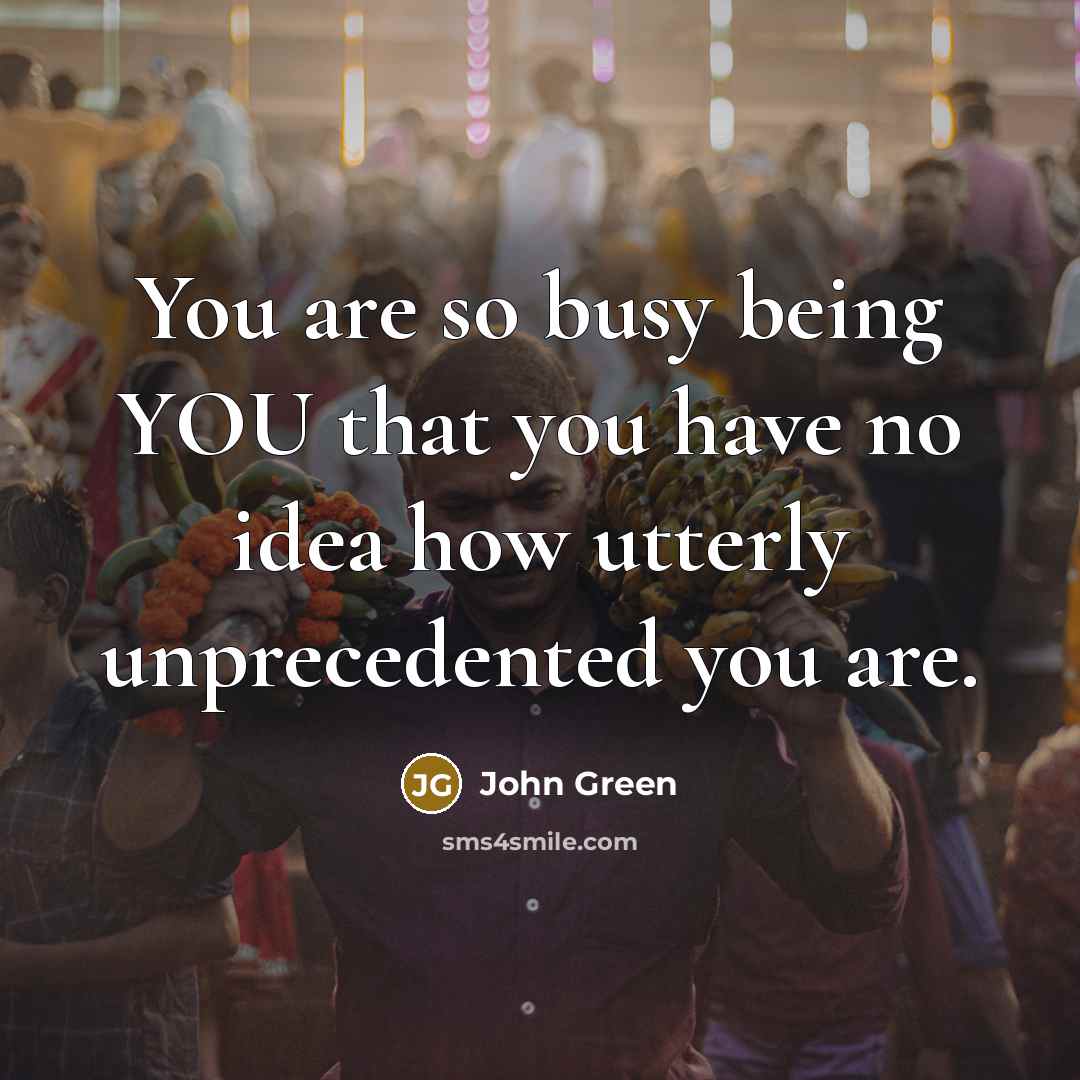 “You are so busy being YOU that you have no…” quote by John Green