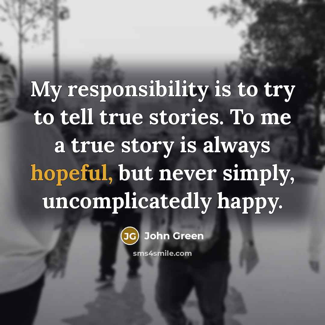 “My responsibility is to try to tell true stories. To…” quote by John Green
