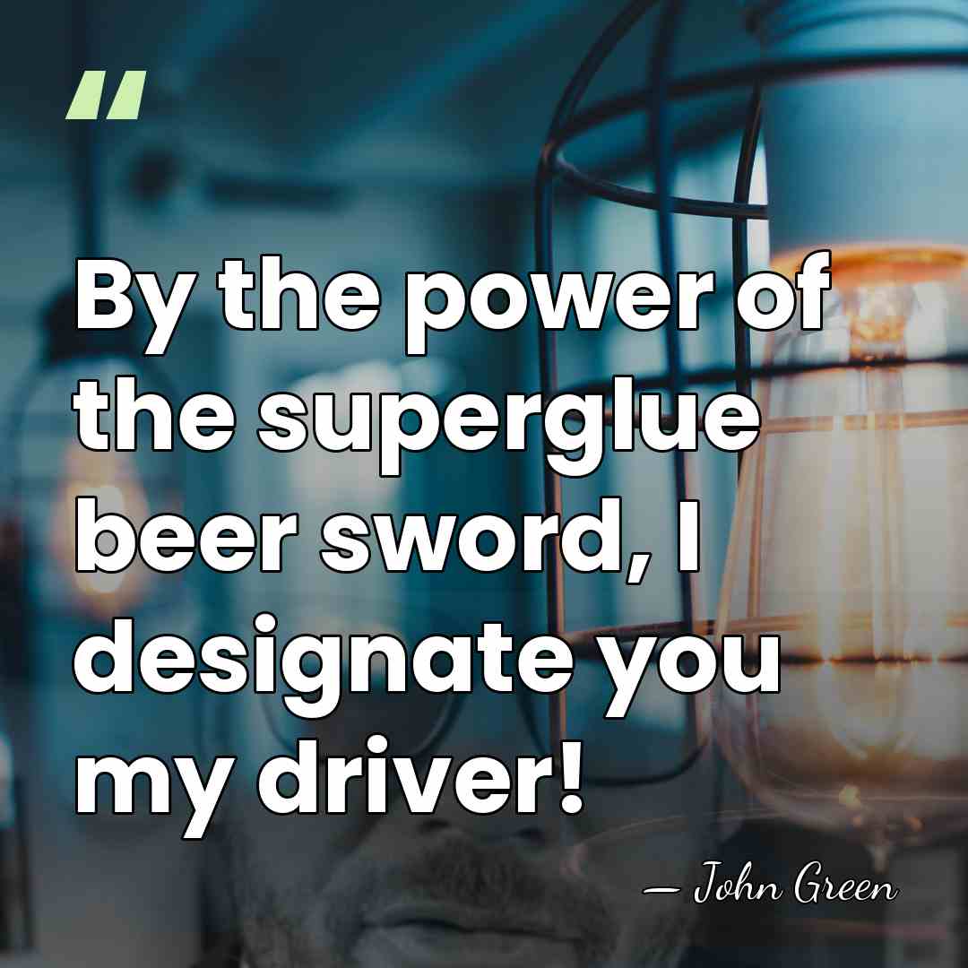 By the power of the superglue beer sword, I designate you my&hellip; - John Green