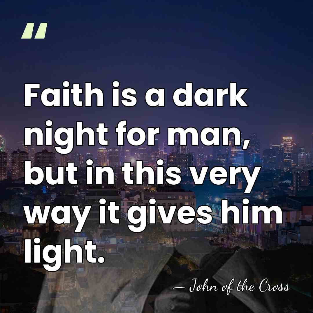 Faith is a dark night for man, but in this very way&hellip; - John of the Cross