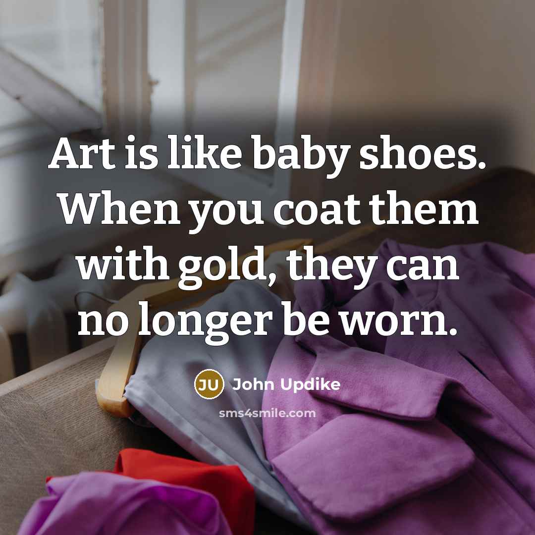 “Art is like baby shoes. When you coat them with…” quote by John Updike