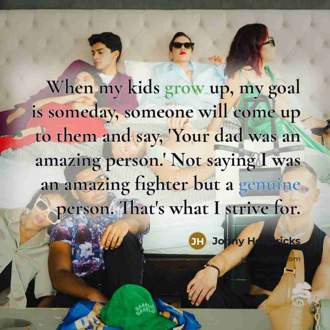 “When my kids grow up, my goal is someday, someone…” quote by Johny Hendricks