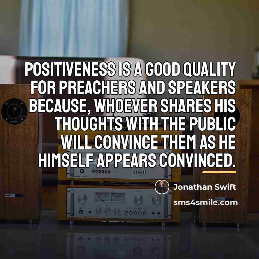 “Positiveness is a good quality for preachers and speakers because,…” quote by Jonathan Swift