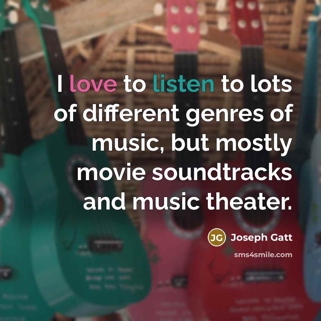 “I love to listen to lots of different genres of…” quote by Joseph Gatt