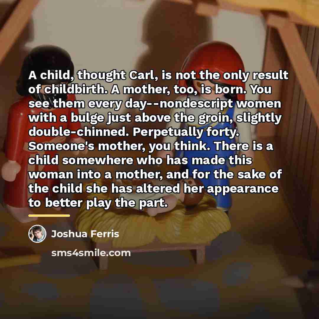 “A child, thought Carl, is not the only result of…” quote by Joshua Ferris